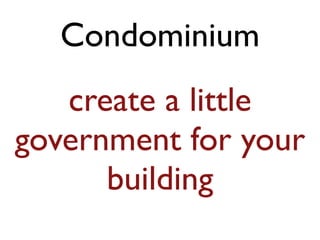 Condominium 
create a little 
government for your 
building 
