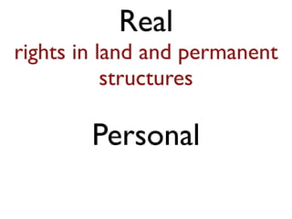 Real 
rights in land and permanent 
structures 
Personal 
 