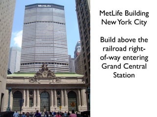 MetLife Building 
New York City 
! 
Build above the 
railroad right-of- 
way entering 
Grand Central 
Station 
 