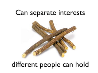 Can separate interests 
different people can hold 
 