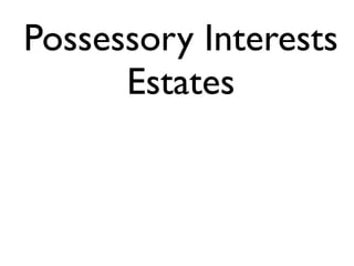 Possessory Interests 
Estates 
 