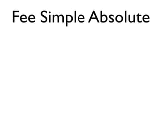 Fee Simple Absolute 
 