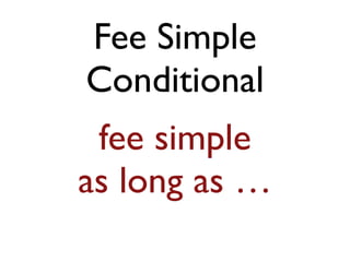 Fee Simple 
Conditional 
fee simple 
as long as … 
 