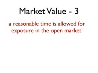 Market Value - 3 
a reasonable time is allowed for 
exposure in the open market. 
! 
 