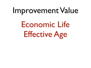 Improvement Value 
Economic Life 
Effective Age 
 