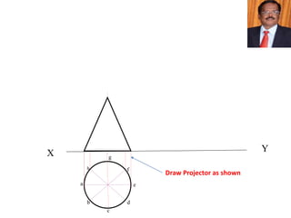 X Y
h
a
b
c
d
e
f
g
Draw Projector as shown
 