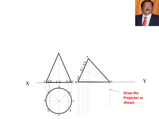 X Y
h
a
b
c
d
e
g
f
a’ b’ d’ e’c’ g
’
f’h’ o’
Draw the
Projector as
shown
 