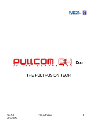 Doo
P U L L E D C O M P O S I T E S
THE PULTRUSION TECH
Rel. 1.0 The pultrusion 1
26/09/2013
 