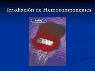Irradiación de Hemocomponentes
 