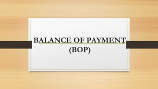 BALANCE OF PAYMENT
(BOP)
 
