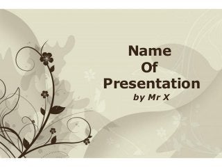 Click here to download this powerpoint template : Brown Floral Background Free Powerpoint Template
For more : Templates For Powerpoint
Page 1Free Powerpoint Templates
Name
Of
Presentation
by Mr X
 