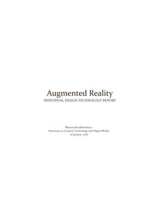 Maryna Razakhatskaya
Directions in Creative Technology and Digital Media
15 January, 2016
Augmented Reality
INDIVIDUAL DESIGN TECHNOLOGY REPORT
 