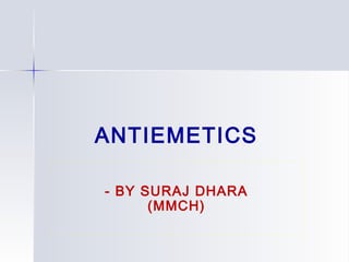 ANTIEMETICS
- BY SURAJ DHARA
(MMCH)
 
