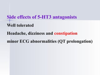 Side effects of 5-HT3 antagonists
Well tolerated
Headache, dizziness and constipation
minor ECG abnormalities (QT prolongation)
 