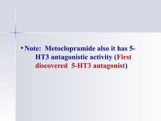 ●
Note: Metoclopramide also it has 5-
HT3 antagonistic activity (First
discovered 5-HT3 antagonist)
 
