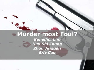 Powerpoint Templates Murder most Foul? Benedict Lim Neo Shi Zhang Zhou Jinquan Eric Cao 
