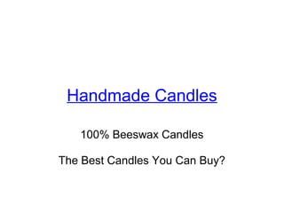 Handmade Candles
100% Beeswax Candles
The Best Candles You Can Buy?
 