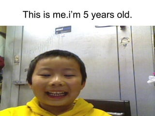 This is me.i’m 5 years old.
 