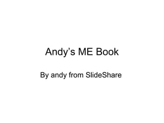 Andy’s ME Book
By andy from SlideShare
 