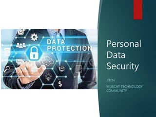 Personal
Data
Security
JITEN
MUSCAT TECHNOLOGY
COMMUNITY
 