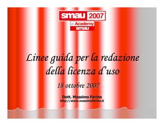 Linee guida per la redazione
                  d’
    della licenza d’uso
       18 ottobre 2007
         Dott. Massimo Farina
        http://www.massimofarina.it
 