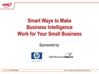 Smart Ways to Make Business Intelligence Work for Your Small Business Sponsored by: 