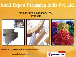 Manufacture & Exporter of VCI
                                   Products




© Kohli Export Packaging I Pvt. Ltd, All Rights Reserved


                www.kohliindia.net
 