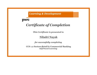 Certificate of Completion
This Certificate is presented to
Niladri Nayak
for successfully completing
CCS 1.2 Sectors:Retail & Commercial Banking
Self Paced Learning
 