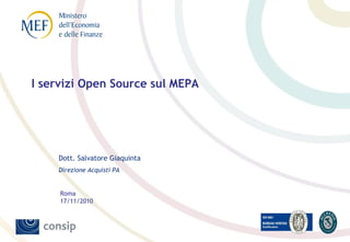 I servizi Open Source sul MEPA




    Dott. Salvatore Giaquinta
    Direzione Acquisti PA


     Roma
     17/11/2010
 