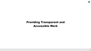 16
Providing Transparent and
Accessible Work
 