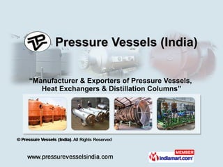 Pressure Vessels (India) “ Manufacturer & Exporters of Pressure Vessels,  Heat Exchangers & Distillation Columns” 