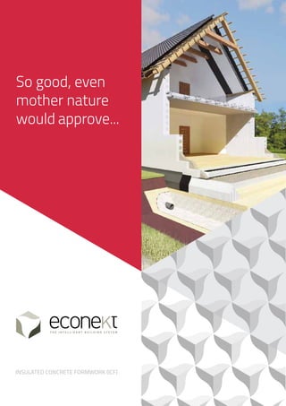 So good, even
mother nature
would approve...
INSULATED CONCRETE FORMWORK (ICF)
 