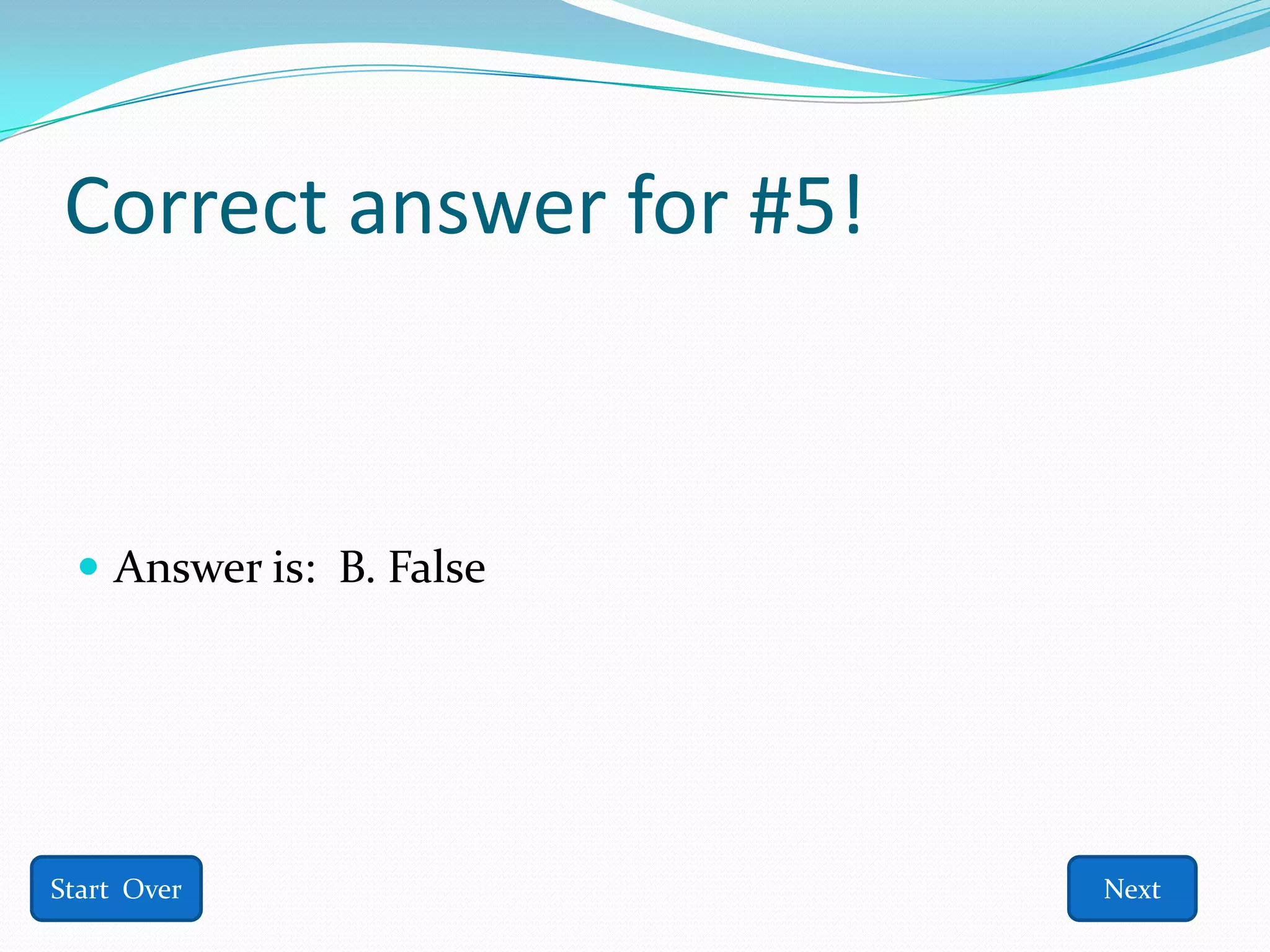 Correct answer for #5!


  Answer is: B. False




Start Over               Next
 