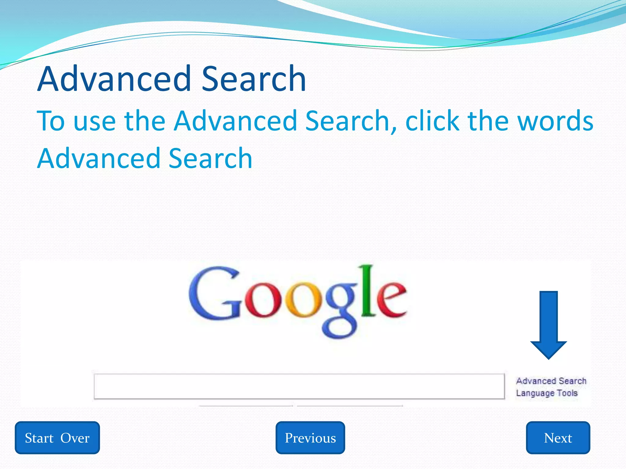 Advanced Search
 To use the Advanced Search, click the words
 Advanced Search




Start Over          Previous            Next
 