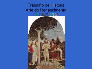 Trabalho de História
Arte do Renascimento
“A PINTURA”
 