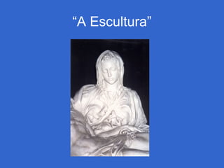 “A Escultura”
 