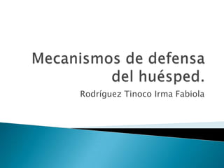 Mecanismos de defensa del huésped. Rodríguez Tinoco Irma Fabiola 
