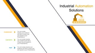 Industrial Automation
Solutions
POWERPOINT
You can simply
impress your audience
and add a unique zing
and appeal to your
Presentations
CONTENTS
You can simply impress
your audience and add a
unique zing and appeal to
your Presentations.
TEXT
You can simply impress your
audience and add a unique zing
and appeal to your Presentations.
 