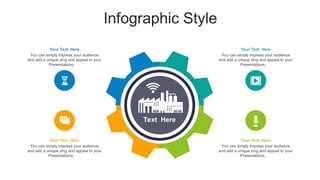 Infographic Style
Text Here
You can simply impress your audience
and add a unique zing and appeal to your
Presentations.
Your Text Here
You can simply impress your audience
and add a unique zing and appeal to your
Presentations.
Your Text Here
You can simply impress your audience
and add a unique zing and appeal to your
Presentations.
Your Text Here
You can simply impress your audience
and add a unique zing and appeal to your
Presentations.
Your Text Here
 