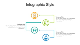 Infographic Style
You can simply impress your audience and
add a unique zing and appeal to your
Presentations.
Contents Title
You can simply impress your audience and
add a unique zing and appeal to your
Presentations.
Contents Title
You can simply impress your audience and
add a unique zing and appeal to your
Presentations.
Contents Title
 