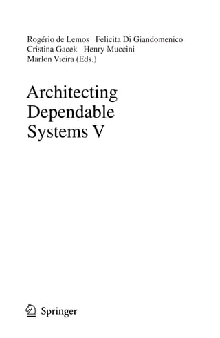 Rogério de Lemos Felicita Di Giandomenico
Cristina Gacek Henry Muccini
Marlon Vieira (Eds.)
Architecting
Dependable
Systems V
1 3
 