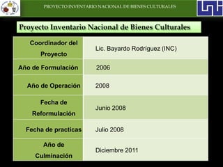 Coordinador del
Proyecto
Lic. Bayardo Rodríguez (INC)
Año de Formulación 2006
Año de Operación 2008
Fecha de
Reformulación...