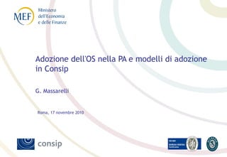 Adozione dell'OS nella PA e modelli di adozione
in Consip

G. Massarelli


Roma, 17 novembre 2010
 