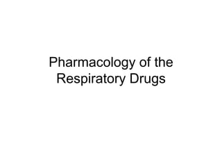 Pharmacology of the
Respiratory Drugs
 