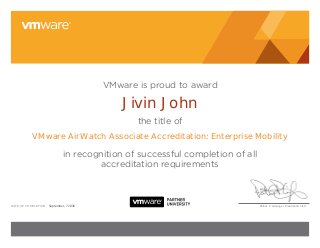 Patrick P. Gelsinger, President & CEOdate of CoMPletion:
VMware is proud to award
the title of
in recognition of successful completion of all
accreditation requirements
Jivin John
VMware AirWatch Associate Accreditation: Enterprise Mobility
September, 7 2016
 