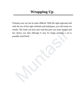 M
u
n
t
a
s
i
r
Wrapping Up
Training your cat can be quite difficult. With the right approach and
with the use of the righ...