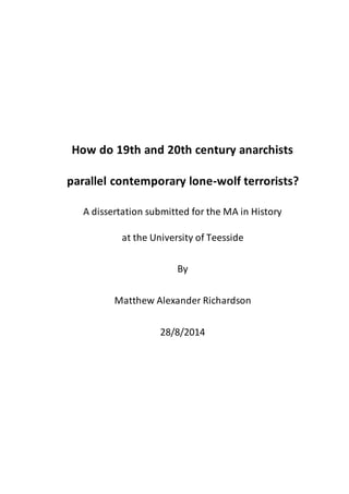 How do 19th and 20th century anarchists
parallel contemporary lone-wolf terrorists?
A dissertation submitted for the MA in History
at the University of Teesside
By
Matthew Alexander Richardson
28/8/2014
 