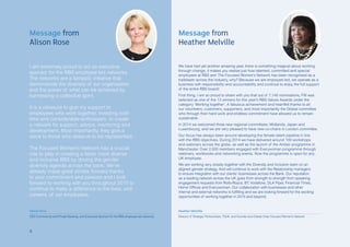 I am extremely proud to act as executive
sponsor for the RBS employee led networks.
The networks are a fantastic initiative that
demonstrate the diversity of our organisation
and the power of what can be achieved by
harnessing a collective spirit.
It is a pleasure to give my support to
employees who work together, investing both
time and considerable enthusiasm, to create
a network for support, advice, mentoring and
development. Most importantly, they give a
voice to those who deserve to be represented.
The Focused Women’s Network has a crucial
role to play in creating a fairer, more diverse
and inclusive RBS by driving the gender
diversity agenda across the bank. We’ve
already made great strides forward thanks
to your commitment and passion and I look
forward to working with you throughout 2015 to
continue to make a difference to the lives, and
careers, of our employees.
We have had yet another amazing year, there is something magical about working
through change, it makes you realise just how talented, committed and special
employees at RBS are! The Focused Women’s Network has been recognised as a
trailblazer across the industry, why? Because we are employee led, we operate as a
business with responsibility and accountability and continue to enjoy the full support
of the entire RBS board!
First thing, I am so proud to share with you that out of 7,140 nominations, FW was
selected as one of the 13 winners for this year’s RBS Values Awards under the
category ‘Working together’. A fabulous achievement and heartfelt thanks to all
our volunteers, customers, supporters, and most importantly the Global committee
who through their hard work and endless commitment have allowed us to remain
sustainable.
In 2014 we welcomed three new regional committees: Midlands, Japan and
Luxembourg, and we are very pleased to have new co-chairs in London committee.
Our focus has always been around developing the female talent pipeline in line
with the RBS objectives. During 2014 we have delivered around 100 workshops
and webinars across the globe, as well as the launch of the Amber programme in
Manchester. Over 2,000 members engaged with Everywoman programme through
webinars, workbooks and networking events. Now the programme is open for any
UK employee.
We are working very closely together with the Diversity and Inclusion team on an
aligned gender strategy. And will continue to work with the Relationship managers
to ensure integration with our clients’ businesses across the Bank. Our reputation
as a leading network across the UK goes from strength to strength from speaking
engagement requests from Rolls-Royce, BT, Vodafone, DLA Piper, Financial Times,
Home Offices and Everywoman. Our collaboration with businesses and other
internal and external networks is fulfilling and we are looking forward for the exciting
opportunities of working together in 2015 and beyond.
Heather Melville
Director of Strategic Partnerships, TSUK, and Founder and Global Chair, Focused Women’s Network
Alison Rose
CEO Commercial and Private Banking, and Executive Sponsor for the RBS employee led networks
Message from
Alison Rose
Message from
Heather Melville
4
 