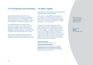 The professionalism with which Focused
Women’s events and activities are undertaken
means that many of our membership, clients
and business partners are surprised to discover
that the Network is staffed by volunteers only.
The achievements and successes which
you have read about in this report would not
have been possible without a small army of
dedicated volunteers, and we wish to extend a
heartfelt and sincere thank you to all those who
contributed their time and hard-work in 2014.
We ask you, the reader, to take a moment to
recognise the exceptional contribution of our
volunteers. Together we can build a better bank.
Looking into 2015, Focused Women have recognised
their responsibility in building the female pipeline of the
bank, playing a central role in ‘inspiring the future female
talent’. As such a new role has been created on the Global
Committee for a Global Early Careers Manager, headed by
Meera Shah, one of our HR graduates.
The focus of this role will be to partner with external
companies as well as internal stakeholders to remove
gender stereotypes and promote Banking as a profession
for women. So far, we have partnered with the ‘Inspiring
the Future’ campaign – a campaign looking to help young
women from all backgrounds raise their aspirations. It
works by linking volunteers with state schools across the
country where a volunteer will receive an invitation to talk to
pupils about their careers. In addition, Focused Women will
support the Early Career team with their female pipeline
strategy, promoting a joined up approach and a Focused
Women presence at Early Career events.
Everywoman Network
Continue the partnership throughout 2015
Corporate Social Responsibility
BAAF Bag ladies 2015, Cancer research campaigns
Collaboration with internal and external networks
Build and expand on the relationship that FW has within
RBS and out in the business world
Editorial Team
Anastasia Petrova
Natasha Brown
Pallavi Sharma
Production
Design
Two7Design.co.uk
FW Contributors and volunteers FW Next chapter
Contributing to RBS gender diversity agenda to
build the female talent pipeline
42
 
