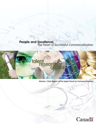 Volume I: Final Report of the Expert Panel on Commercialization
People and Excellence:
The Heart of Successful Commercialization
 